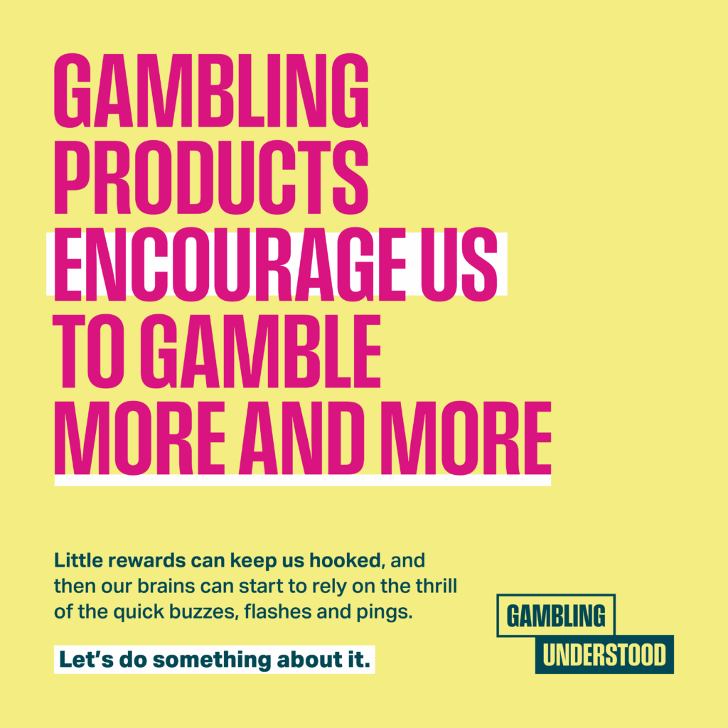Gambling products encourage us to gamble more and more